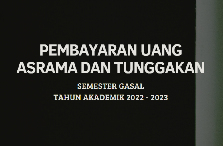 PEMBAYARAN UANG ASRAMA DAN TUNGGAKAN SEMESTER GASAL TAHUN AKADEMIK 2022/2023